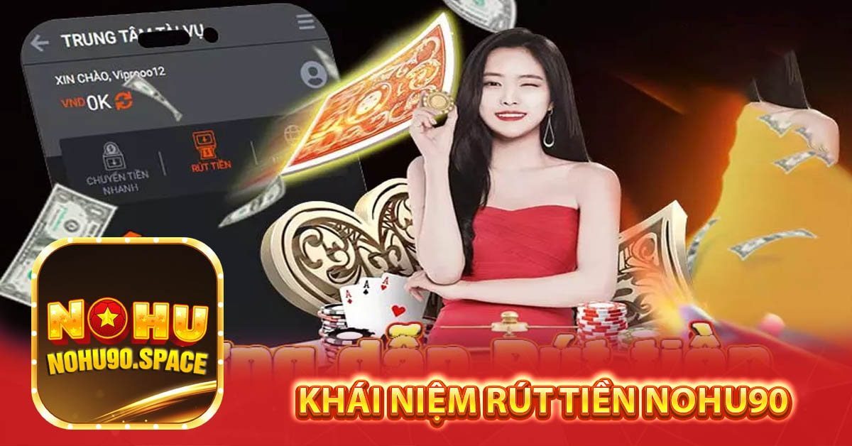 Cách Rút Tiền Nohu90 Siêu Nhanh – Về Tài Khoản Trong Tích Tắc 1 Hướng dẫn rút tiền Nohu90 nhanh chóng và an toàn
