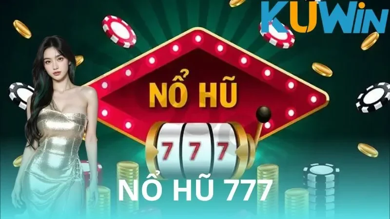 Nổ hũ 777 - Trò chơi dễ thắng, thưởng hấp dẫn